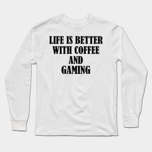 Life is better with coffee and gaming Long Sleeve T-Shirt